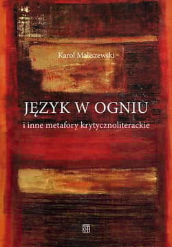 Język w ogniu i inne metafory krytycznoliterackie - Karol Maliszewski