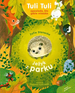 Jeżyk z parku Tuli Tuli opowiada, kto gdzie mieszka - Zofia Stanecka