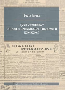 Język zawodowy polskich dziennikarzy prasowych (XIX-XXI w.) - Beata Jarosz