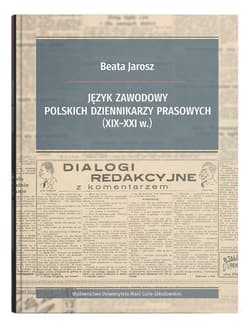 Język zawodowy polskich dziennikarzy prasowych (XIX-XXI w.) - Beata Jarosz