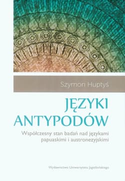 Języki antypodów Współczesny stan badań nad językami papuaskimi i austronezyjskimi - Szymon Huptyś