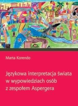 Językowa interpretacja świata w wypowiedziach osób z zespołem Aspergera - Marta Korendo