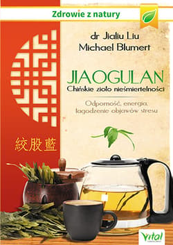 Jiaogulan Chińskie zioło nieśmiertelności Odporność, energia i łagodzenie objawów stresu - Blumert Michael, dr Jialiu Liu