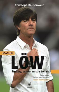 Joachim Löw. Strateg, esteta, mistrz świata - Christoph Bausenwein
