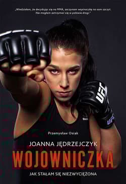 Joanna Jędrzejczyk. Wojowniczka Jak stałam się niezwyciężona - Przemysław Osiak, Joanna Jędrzejczyk