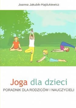 Joga dla dzieci Poradnik dla rodziców i nauczycieli - Joanna Jakubik-Hajdukiewicz