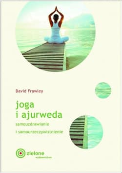 Joga i ajurweda. Samouzdrawianie i samourzeczywistnienie - Dawid Frawley
