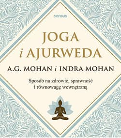 Joga i ajurweda Sposób na zdrowie, sprawność i równowagę wewnętrzną - A.G. Mohan