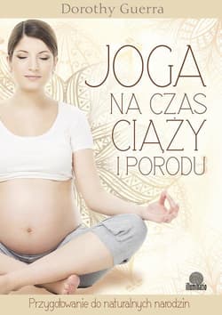 Joga na czas ciąży i porodu Przygotowanie do naturalnych narodzin
