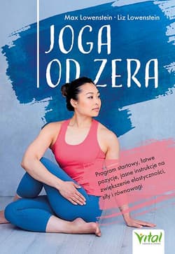 Joga od zera. Program startowy, łatwe pozycje, jasne instrukcje na zwiększenie elastyczności, siłę i równowagę