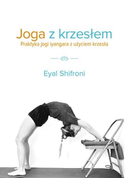 Joga z krzesłem Praktyka jogi i lyengara z użyciem krzesła - Eyal Shifroni