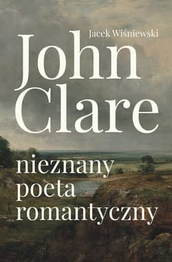 John Clare Nieznany poeta romantyczny - Wiśniewski Jacek