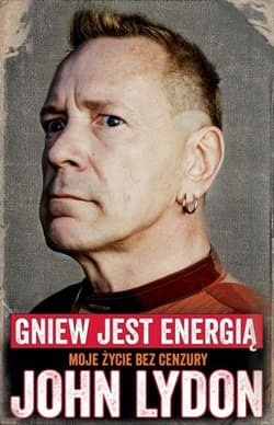 John Lydon Gniew jest energią Moje życie bez cenzury. - John Lydon