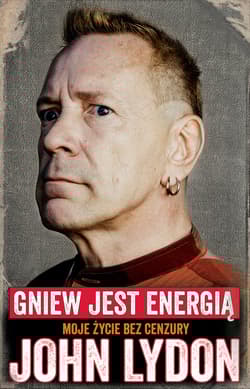 John Lydon Gniew jest energią Moje życie bez cenzury.