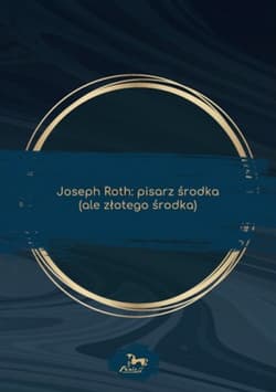 Joseph Roth: pisarz środka (ale złotego środka) - Katarzyna Kuczyńska-Koschany