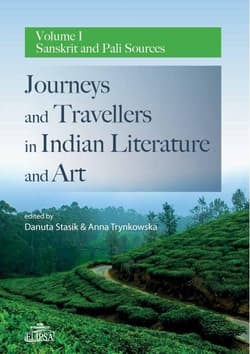 Journeys and Travellers in Indian Literature and Art. Volume I Sanskrit and Pali Sources - Danuta Stasik