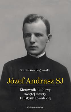 Józef Andrasz SJ Kierownik duchowy świętej siostry Faustyny Kowalskiej - Stanisława Bogdańska