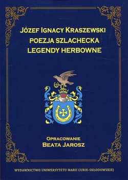 Józef Ignacy Kraszewski Poezja szlachecka Legendy herbowe - Beata Jarosz