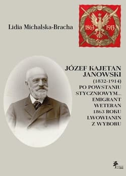 Józef Kajetan Janowski (1832-1914) Po powstaniu styczniowym Emigrant, weteran 1863 roku, lwowianin z