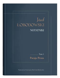 Józef Łobodowski Notatniki Tom 1 Poezja, Proza - red. Dariusz Pachocki, Aleksander Wójtowicz