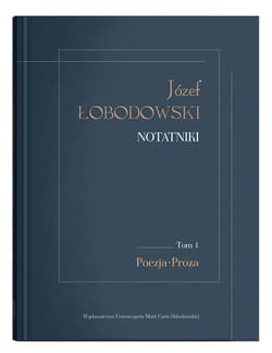 Józef Łobodowski Notatniki Tom 1 Poezja, Proza - red. Dariusz Pachocki, Aleksander Wójtowicz