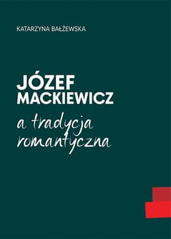 Józef Mackiewicz a tradycja romantyczna - Katarzyna Bałżewska