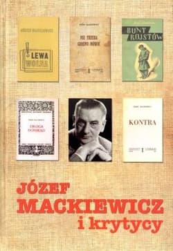 Józef Mackiewicz i krytycy Antologia tekstów