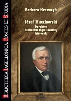 Józef Muczkowski. Dyrektor Biblioteki... - Barbara Krawczyk