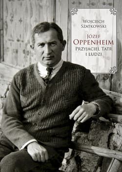 Józef Oppenheim. Przyjaciel Tatr i ludzi - Szatkowski Wojciech