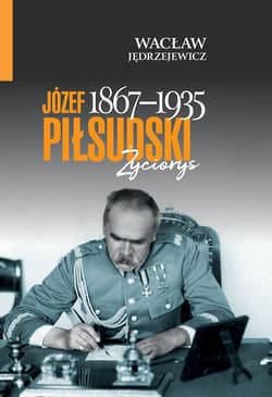 Józef Piłsudski (1867-1935) Życiorys - Wacław Jędrzejewicz