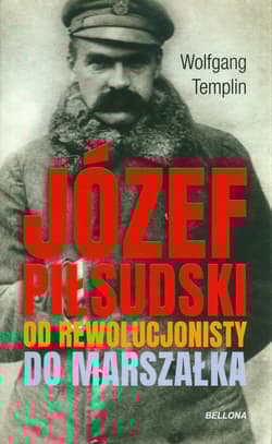 Józef Piłsudski Biografia Od rewolucjonisty do marszałka - Wolfgang Templin