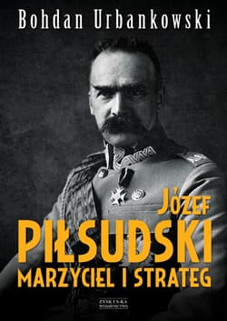 Józef Piłsudski. Marzyciel i strateg - Bohdan Urbankowski
