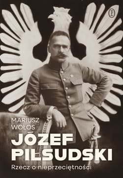 Józef Piłsudski. Rzecz o nieprzeciętności - Mariusz Wołos