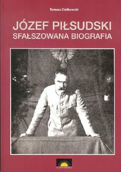 Józef Piłsudski Sfałszowana biografia - Tomasz Ciołkowski