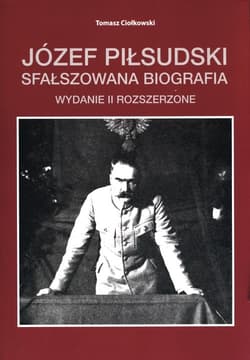 Józef Piłsudski Sfałszowana biografia - Tomasz Ciołkowski