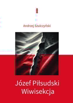 Józef Piłsudski Wiwisekcja - Szulczyński Andrzej