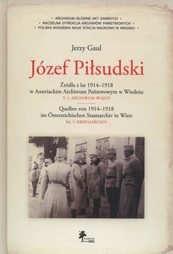 Józef Piłsudski Źródła z lat 1914–1918 w Austriackim Archiwum Państwowym w Wiedniu Tom 1: Archiwum wojny - Gaul Jerzy