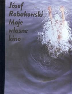 Józef Robakowski  Moje własne kino