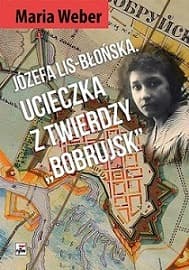 Józefa Lis-Błońska Ucieczka z Twierdzy "Bobrujsk"