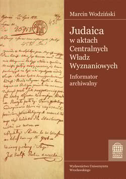 Judaica w aktach Centralnych Władz Wyznaniowych Królestwa Polskiego Archiwum Głównego Akt Dawnych Informator archiwalny - Wodziński Marcin