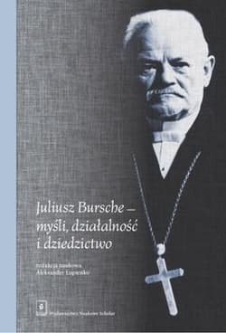 Juliusz Bursche - myśli, działalność i dziedzictwo