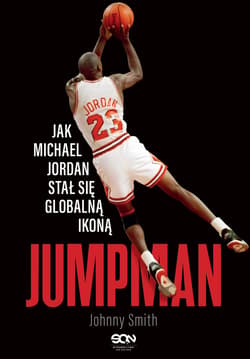 Jumpman. Jak Michael Jordan stał się globalną ikoną - Smith Johnny