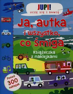 Jupi! Uczę się i bawię Ja Autka i wszystko co śmiga Książeczka z naklejkami - Praca zbiorowa