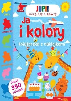 Jupi! Uczę się i bawię Ja i kolory Książeczka z naklejkami - Praca zbiorowa