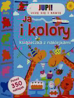 Jupi! Uczę się i bawię Ja i kolory Książeczka z naklejkami