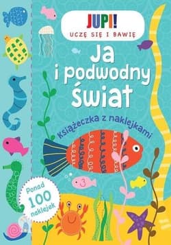 Jupi! Uczę się i bawię Ja i podwodny świat Książeczka z naklejkami - Praca zbiorowa