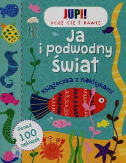 Jupi! Uczę się i bawię Ja i podwodny świat Książeczka z naklejkami - Praca zbiorowa