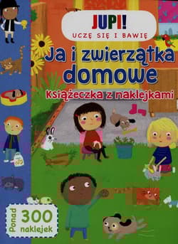 Jupi! Uczę się i bawię Ja i zwierzątka domowe Książeczka z naklejkami