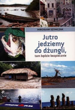 Jutro jedziemy do dżungli tam będzie bezpiecznie - Mirosław Szymczak