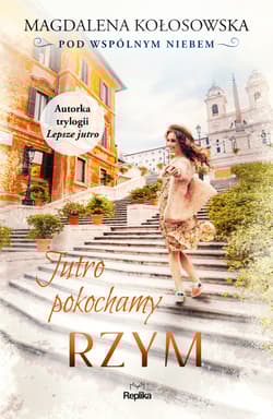 Jutro pokochamy Rzym Pod wspólnym niebem - Magdalena Kołosowska